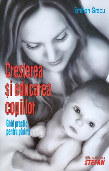 Creșterea și educarea copiilor-Ghid practic pentru părinți - Emilian Grecu - Ştefan