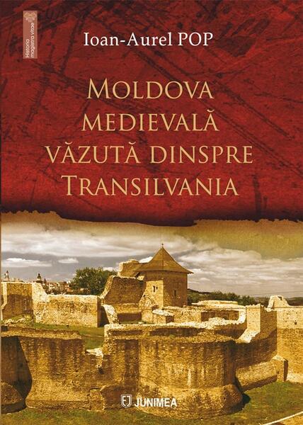 Moldova medievală văzută dinspre Transilvania - Ioan-Aurel Pop - Junimea