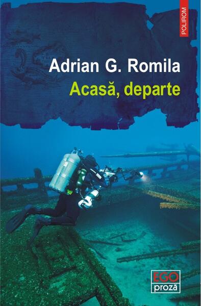 Acasă, departe - Adrian G. Romila - Polirom