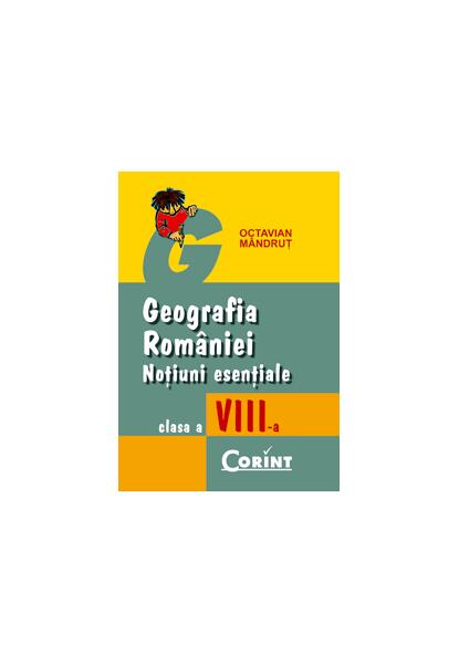 Geografia Romaniei, Noțiuni esențiale, clasa a VIII-a - Octavian Mândruţ - Corint