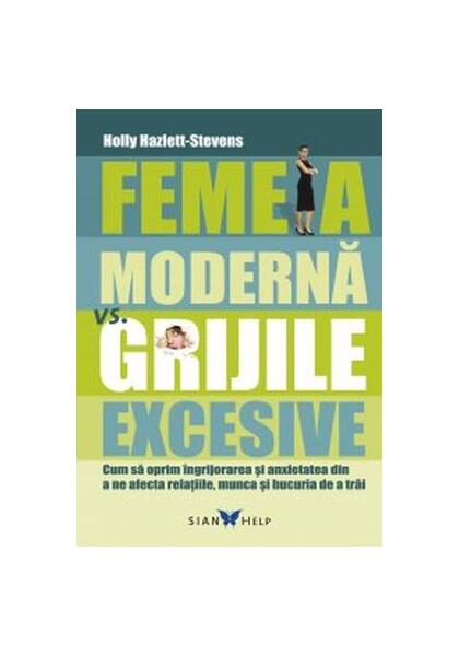 Femeia modernă vs grijile excesive - Holly Hazlett-Stevens - Sian Books