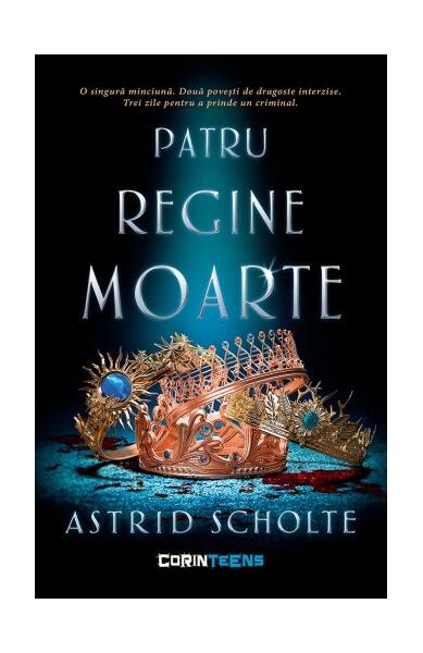 Patru regine moarte - Astrid Scholte - CORINTeens