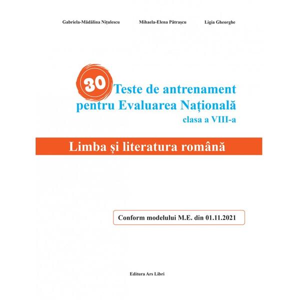 30 Teste de antrenament pentru Evaluarea Națională - Limba și literatura română - Gabriela-Mădălina Nițulescu, Mihaela-Elena Pătrașcu, Ligia Gheorghe - Ars Libri