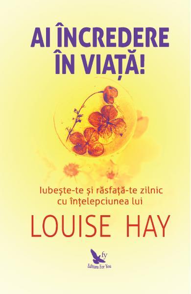 Ai încredere în viață! - Louise L. Hay