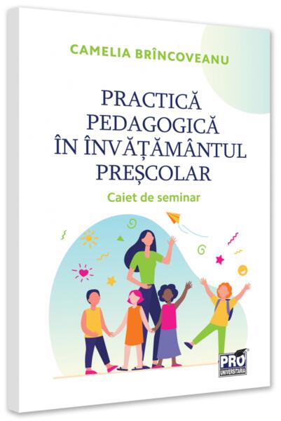 Practica pedagogică în învățământul preșcolar - Camelia Brîncoveanu - Pro Universitaria