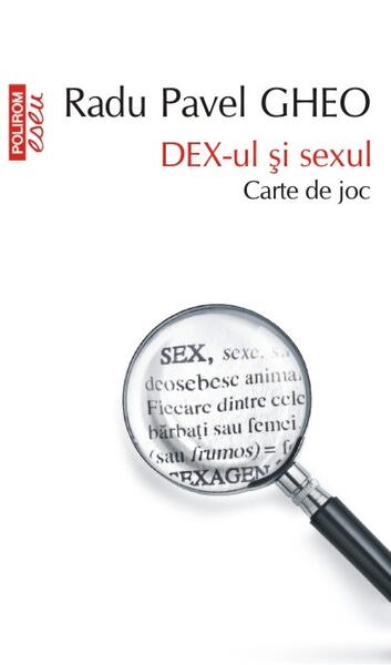 Dex-ul și sexul. Carte de joc - Radu Pavel Gheo - Polirom