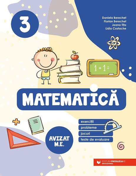 Matematică. Clasa a III-a - Daniela Berechet, Florian Berechet, Jeana Tița, Lidia Costache - Paralela 45 educațional