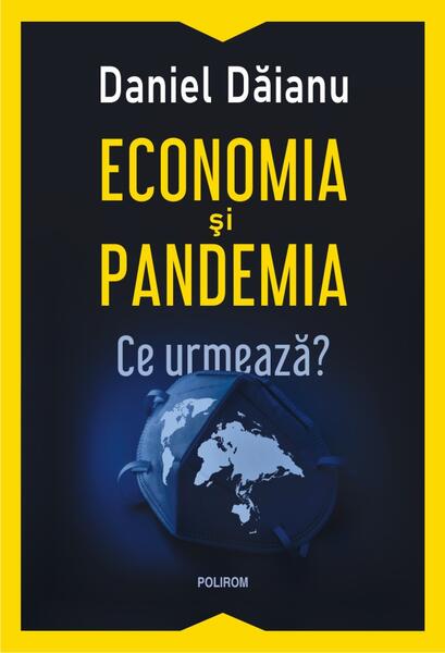 Economia și pandemia. Ce urmează? - Daniel Dăianu - Polirom