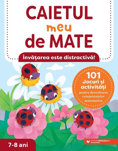 Caietul meu de mate (7-8 ani). 101 jocuri și activități pentru dezvoltarea competențelor matematice - Lena Attreee