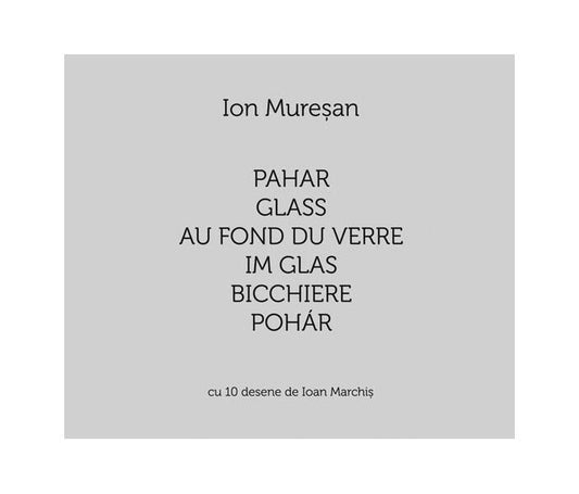 Pahar / Glass / Au fond du verre / Im Glas / Bicchiere / Pohár. Cu 10 desene de Ioan Marchiș (Ediție multilingvă) - Ion Mureşan - Școala Ardeleană