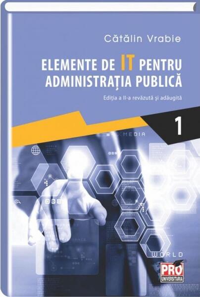 Elemente de IT pentru administrația publică (Vol. 1) - Cătălin Vrabie - Pro Universitaria