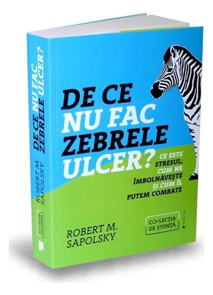 De ce nu fac zebrele ulcer? - Robert M. Sapolsky - Publica