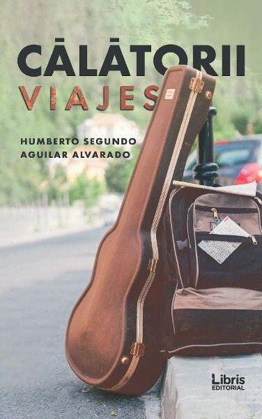 Călătorii - Humberto Segundo Aguilar Alvarado - Libris Editorial