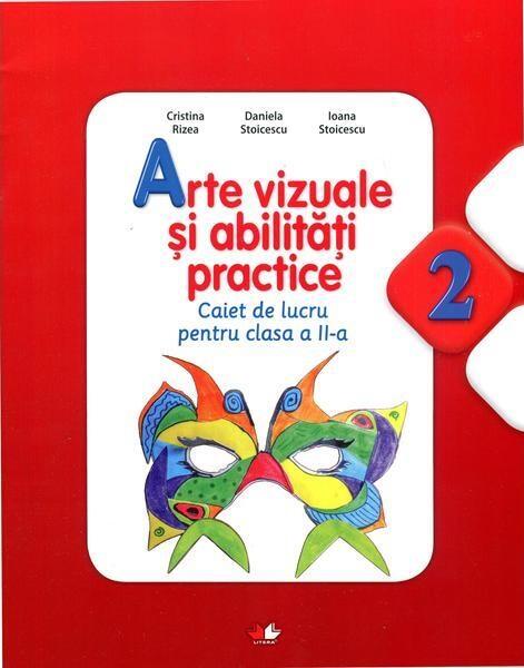 Arte vizuale și abilități practice. Caiet de lucru pentru Clasa a II-a - Cristina Rizea, Daniela Stoicescu, Ioana Stoicescu - Litera
