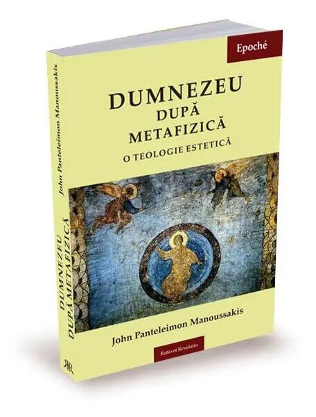 Dumnezeu după metafizică. O teologie estetică - John Panteleimon Manoussakis - Ratio et Revelatio