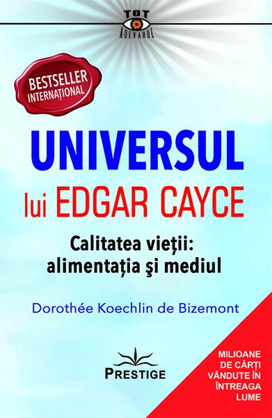 Universul lui Edgar Cayce. Calitatea Vieții: Alimentația și Mediul - Dorothee Koechlin de Bizemont - Prestige
