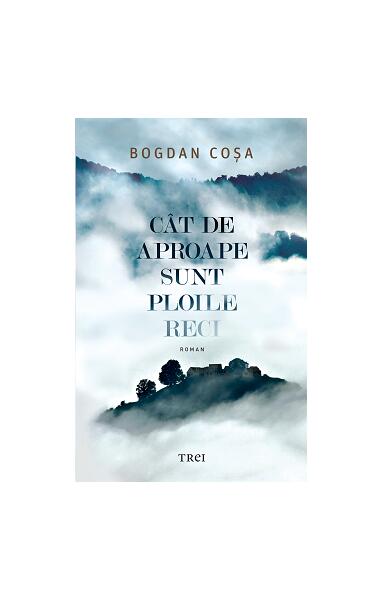 Cât de aproape sunt ploile reci - Paperback brosat - Bogdan Coşa - Trei