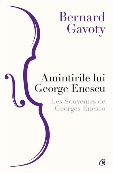 Amintirile lui George Enescu/ Les Souvenirs de Georges Enesco - Bernard Gavoty - Curtea Veche
