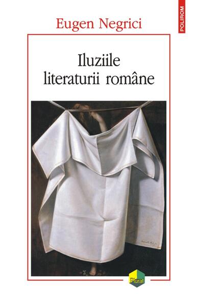 Iluziile literaturii române - Eugen Negrici - Polirom