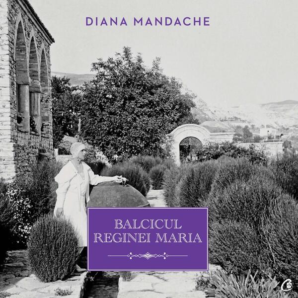 Balcicul Reginei Maria - Diana Mandache - Curtea Veche