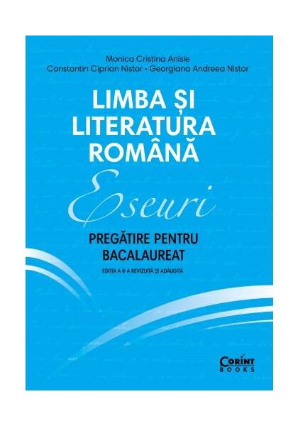 Eseuri. Pregătire pentru bacalaureat. Limba și literatura română - Paperback brosat - Monica Cristina Anisie, Constantin Ciprian Nistor, Georgiana Andreea Nistor - Corint