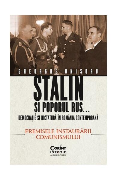 Stalin și poporul rus... Democrație și dictatură în România contemporană. Premisele instaurării comunismului (Vol. 1) - Gheorghe Onișoru - Corint