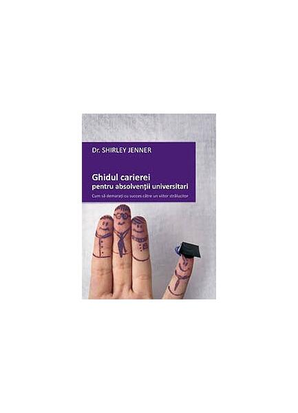 Ghidul carierei pentru absolvenţii universitari - Paperback brosat - Shirley Jenner - Curtea Veche