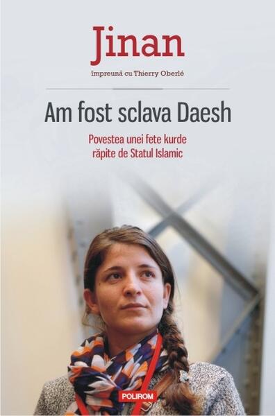 Am fost sclava Daesh. Povestea unei fete kurde răpite de Statul Islamic - Jinan, Thierry Oberle - Polirom
