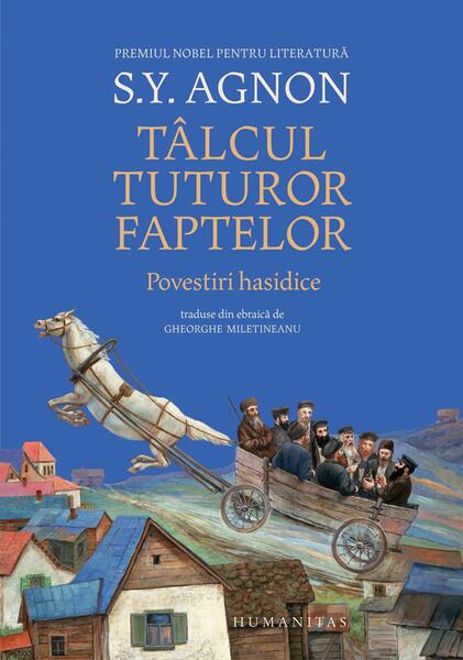 Tâlcul tuturor faptelor. Povestiri hasidice - Shmuel Yosef Agnon - Humanitas
