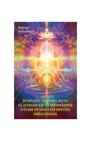 Dumnezeu ne poate ajuta să atingem și să redobândim o stare de sănătate deplină și miraculoasă - Raphael Gabuthelon - Ganesha
