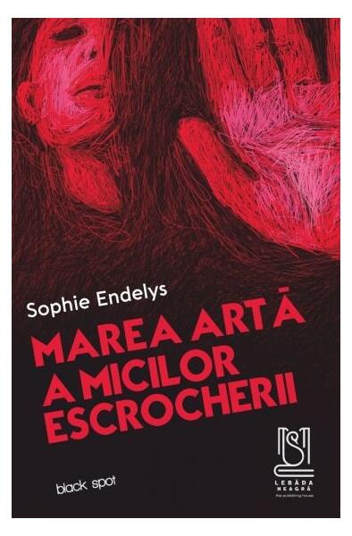 Marea artă a micilor escrocherii - Sophie Endelys - Lebăda Neagră