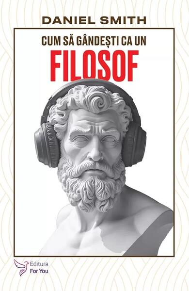 Cum să gândești ca un filosof - Paperback brosat - For You