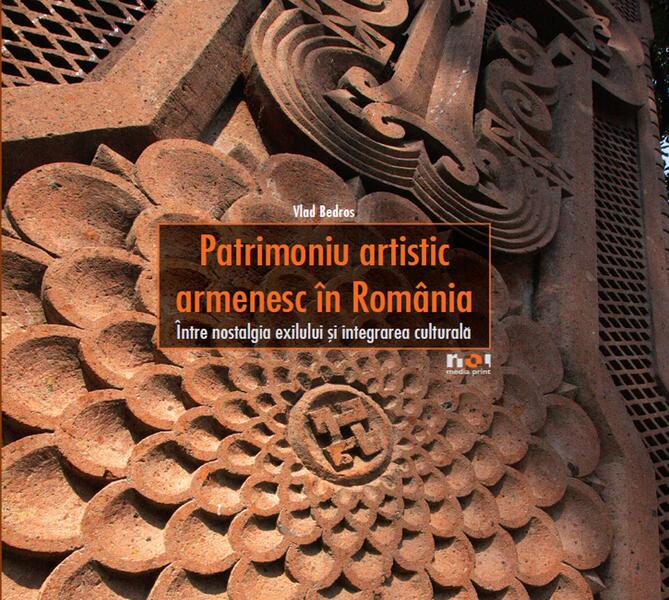 Patrimoniu artistic armenesc în România. Între nostalgia exilului şi integrarea culturală - Vlad Bedros - Noi Media Print