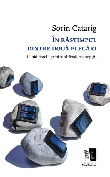 În răstimpul dintre două plecări - Sorin Catarig - Casa de editură Max Blecher