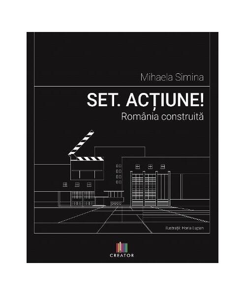Set. Acțiune! România construită - Mihaela Simina - Creator