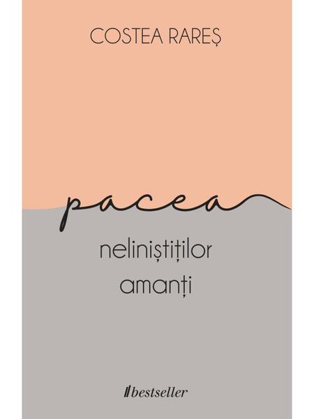 Pacea neliniștiților amanți - Costea Rareș - Bestseller