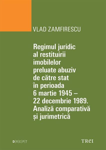 Regimul juridic al restituirii imobilelor preluate abuziv de catre stat in perioada 6 martie 1945 - 22 decembrie 1949 - Paperback brosat - Trei
