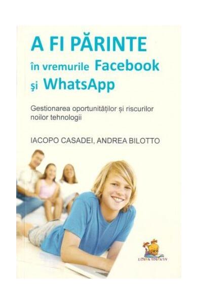 A fi părinte în vremurile Facebook și WhatsApp. Gestionarea oportunităților și riscurilor noilor tehnologii - Iacopo Casadei, Andrea Bilotto