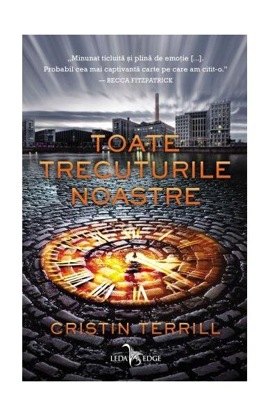 Toate trecuturile noastre - Cristin Terrill - Leda