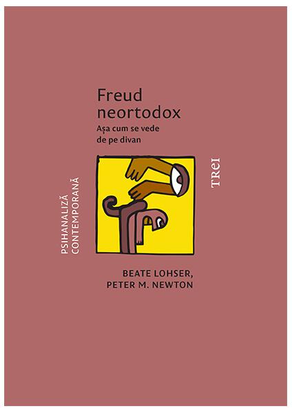 Freud neortodox. Așa cum se vede de pe divan - Beate Lohser, Peter M. Newton - Trei