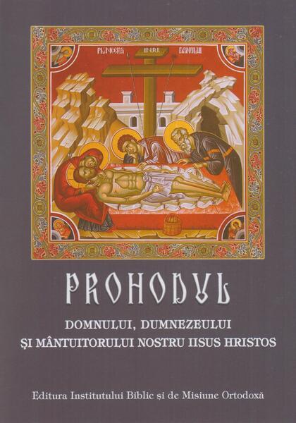 Prohodul Domnului, Dumnezeului și Mântuitorului Nostru Iisus Hristos - Paperback - *** - Institutului Biblic şi de Misiune Ortodoxă