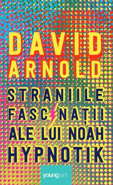 Straniile fascinații ale lui Noah Hypnotik - David Arnold - Young Art
