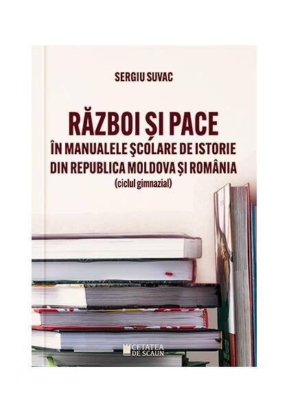 Război și pace în manualele școlare de istorie din Republica Moldova și România - Sergiu Suvac - Cetatea de Scaun