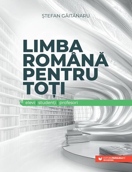 Limba română pentru toți - Ștefan Găitănaru - Paralela 45 educațional