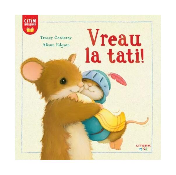 Vreau la tati! - Tracey Corderoy, Alison Edgson - Litera mică