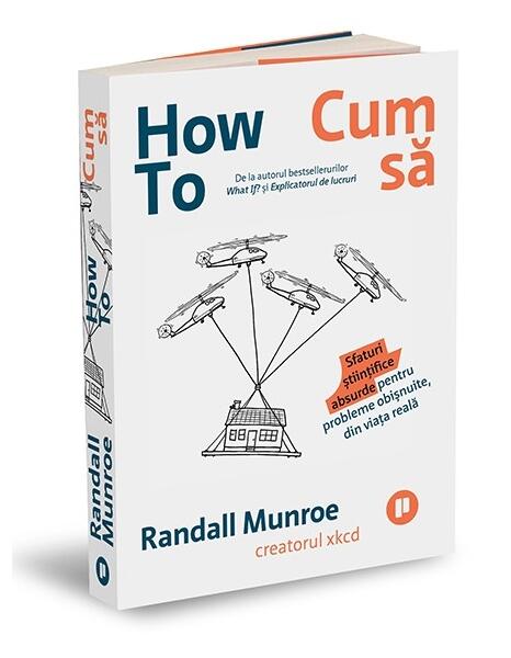 How To. Cum să. Sfaturi științifice absurde pentru probleme obișnuite, din viața reală - Randall Munroe - Publica
