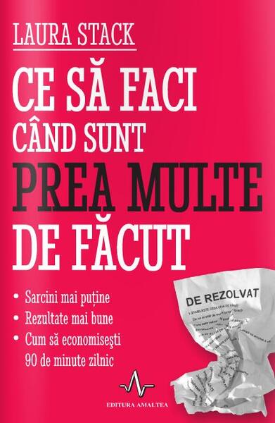 Ce să faci când sunt prea multe de făcut - Laura Stack - Amaltea