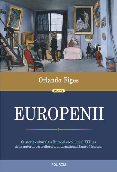 Europenii. Trei vieți și formarea unei culturi cosmopolite în Europa secolului al XIX-lea - Orlando Figes - Polirom