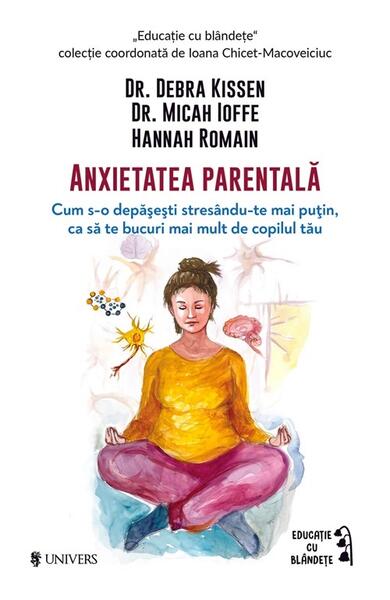 Anxietatea parentală - Dr. Debra Kissen, Dr. Micah Ioffe, Hannah Romain - Univers