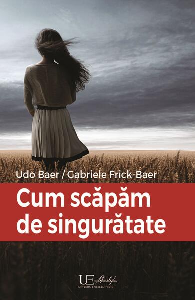 Cum să scăpăm de singuratate - Udo Baer, Gabriele Frick-Baer - Univers Enciclopedic